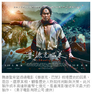 魏德聖希望透過電影《賽德克．巴萊》梳理歷史的因果、恩怨，還原真相，觀看歷史人物如何判斷與決策。此片製作成本高達新臺幣七億元，是臺灣影壇近年來最大的製作。（果子電影有限公司 提供）