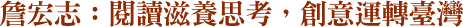 詹宏志：閱讀滋養思考，創意運轉臺灣